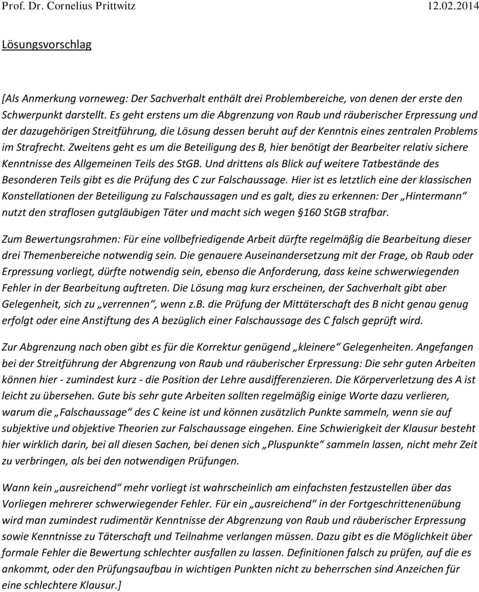 Zweitens geht es um die Beteiligung des B, hier benötigt der Bearbeiter relativ sichere Kenntnisse des Allgemeinen Teils des StGB.