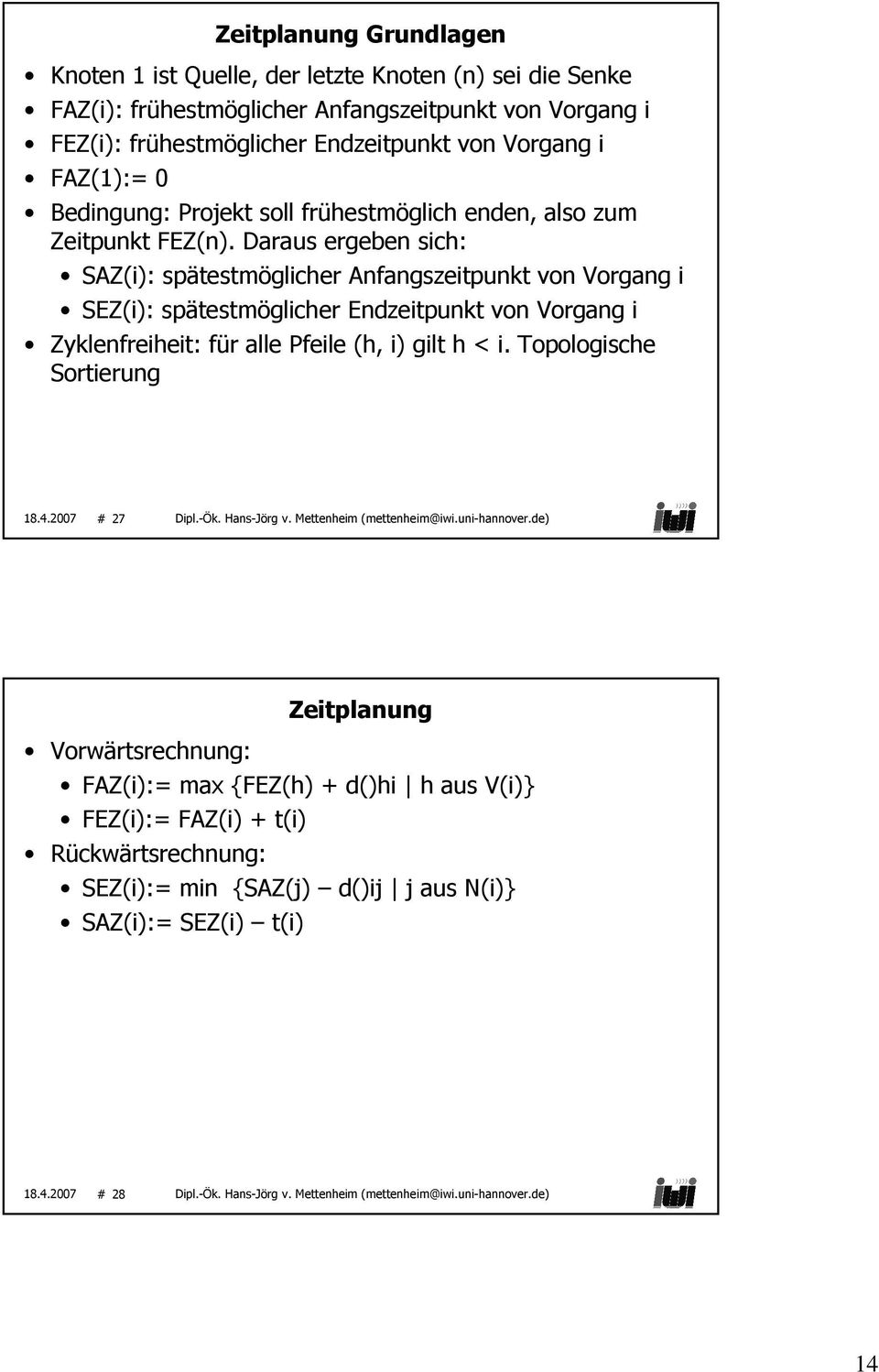 Daraus ergeben sch: SAZ(): spätestmöglcher Anfangszetpunkt von Vorgang SEZ(): spätestmöglcher Endzetpunkt von Vorgang Zyklenfrehet: für alle Pfele (h, )