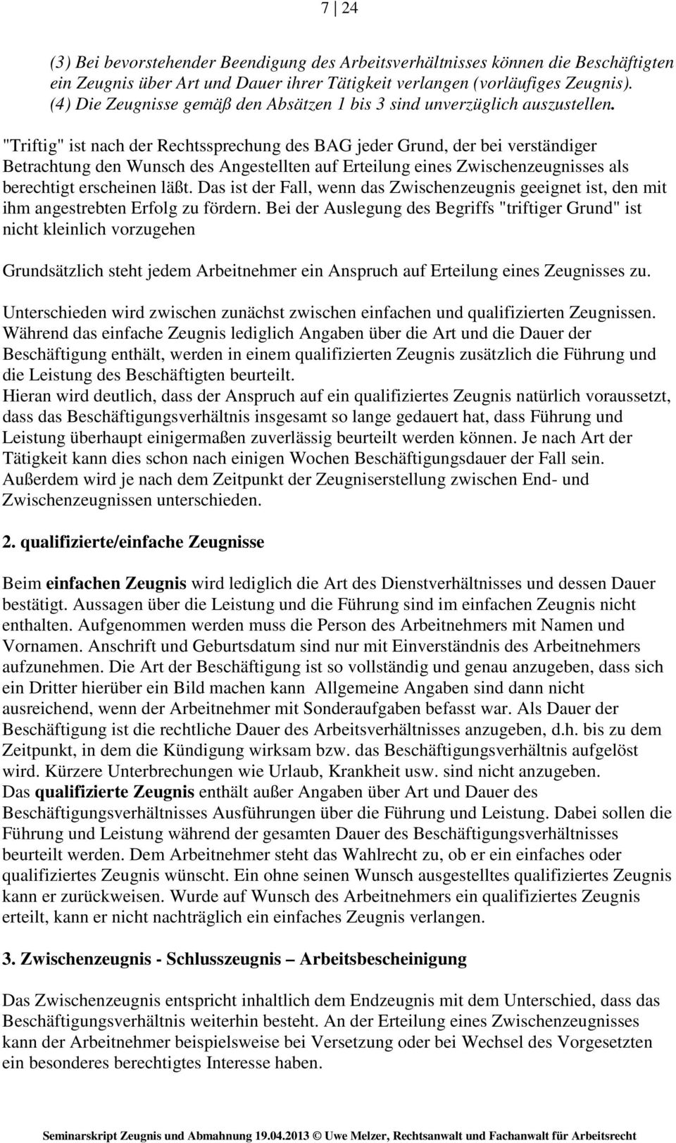 "Triftig" ist nach der Rechtssprechung des BAG jeder Grund, der bei verständiger Betrachtung den Wunsch des Angestellten auf Erteilung eines Zwischenzeugnisses als berechtigt erscheinen läßt.