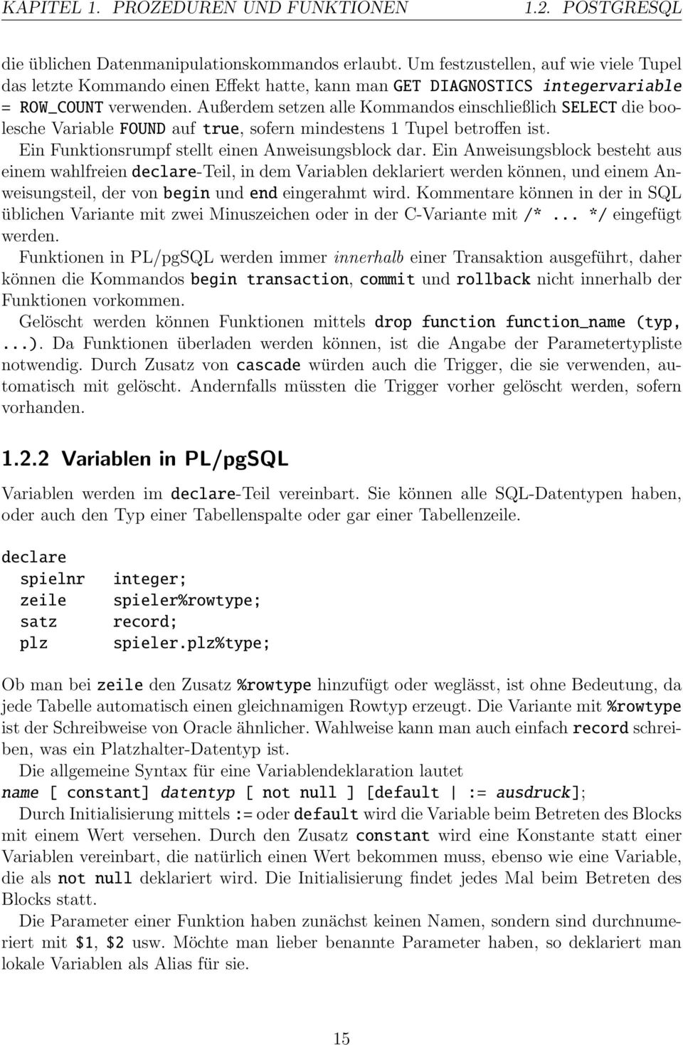 Außerdem setzen alle Kommandos einschließlich SELECT die boolesche Variable FOUND auf true, sofern mindestens 1 Tupel betroffen ist. Ein Funktionsrumpf stellt einen Anweisungsblock dar.