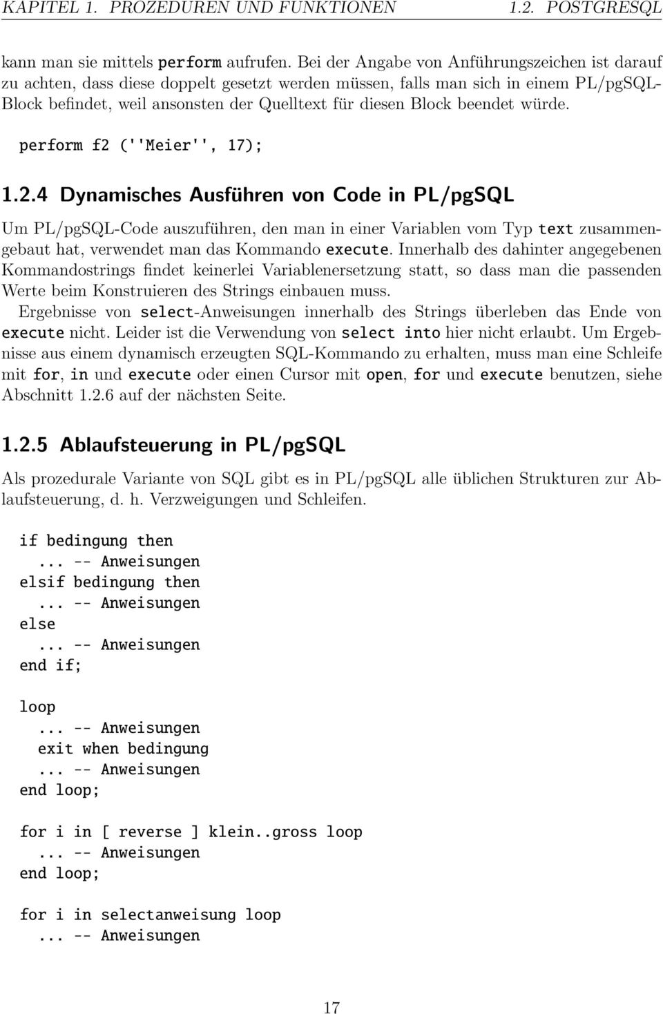 beendet würde. perform f2 (''Meier'', 17); 1.2.4 Dynamisches Ausführen von Code in PL/pgSQL Um PL/pgSQL-Code auszuführen, den man in einer Variablen vom Typ text zusammengebaut hat, verwendet man das Kommando execute.