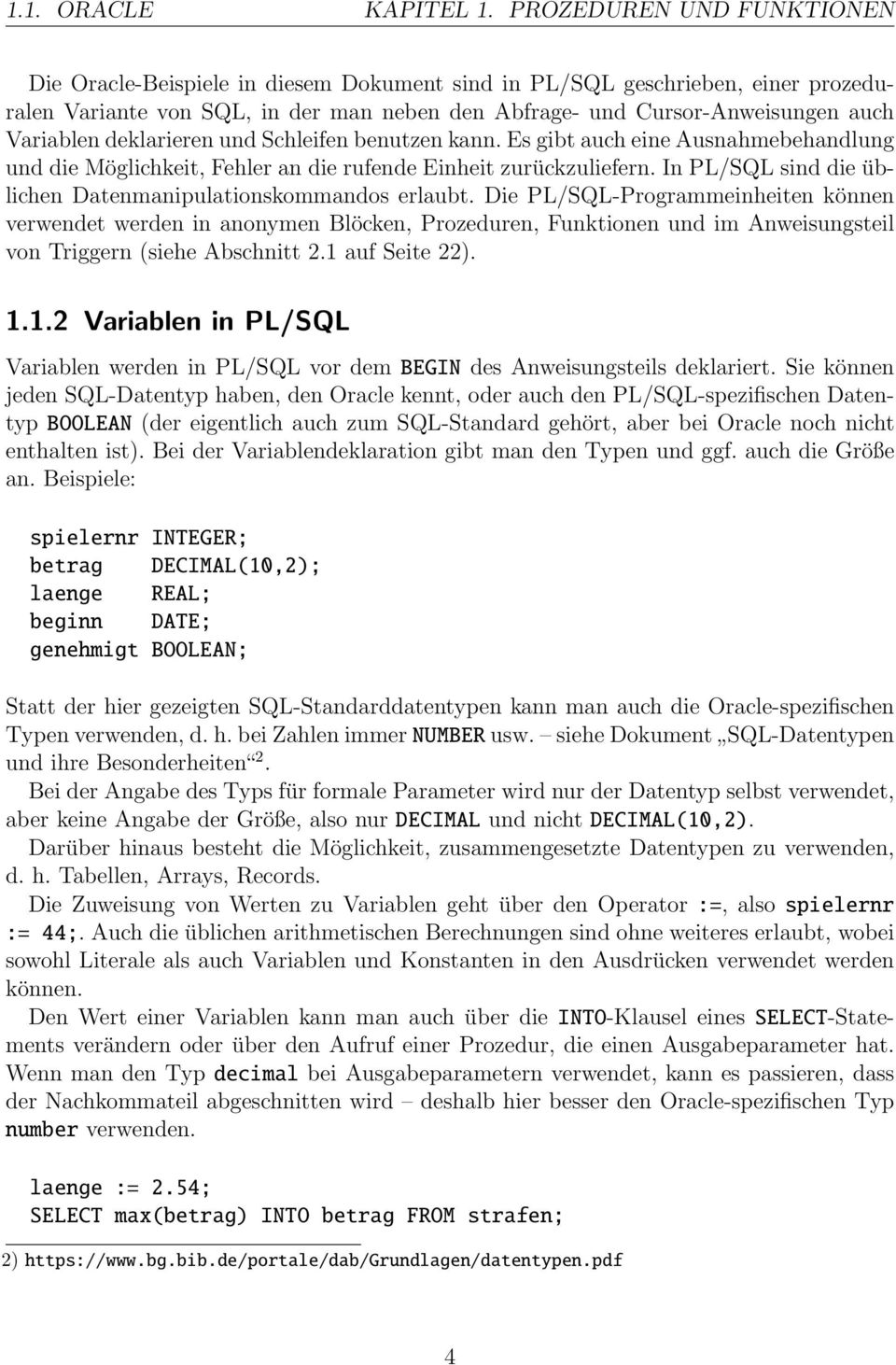 deklarieren und Schleifen benutzen kann. Es gibt auch eine Ausnahmebehandlung und die Möglichkeit, Fehler an die rufende Einheit zurückzuliefern.