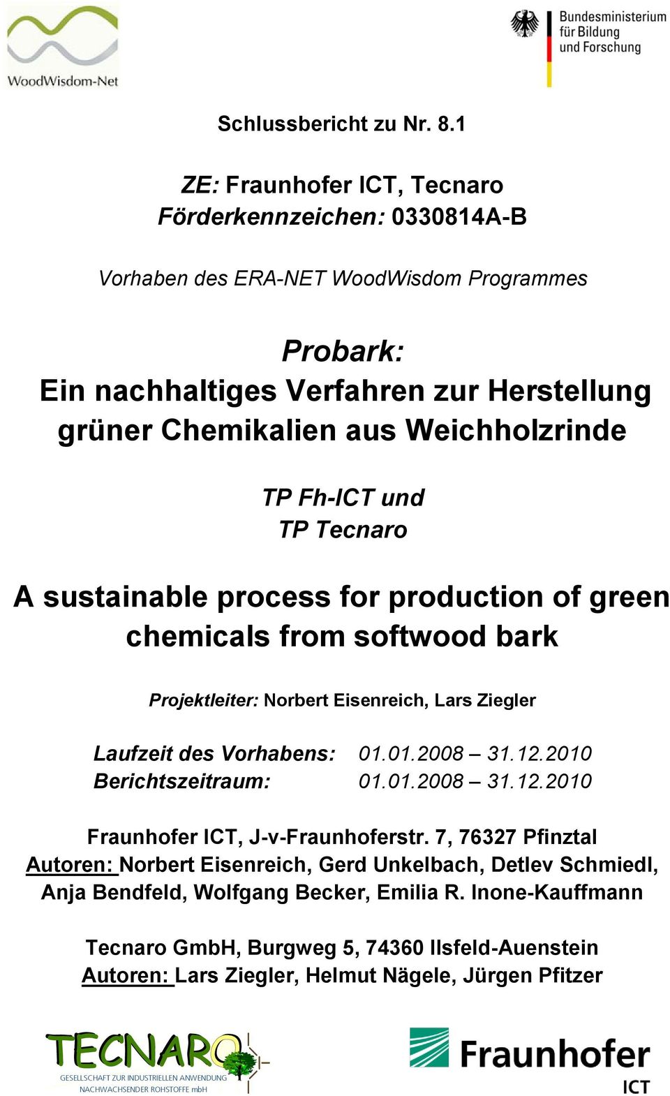 Fh-ICT und TP Tecnaro A sustainable process for production of green chemicals from softwood bark Projektleiter: Norbert Eisenreich, Lars Ziegler Laufzeit des Vorhabens: 01.01.2008 31.12.