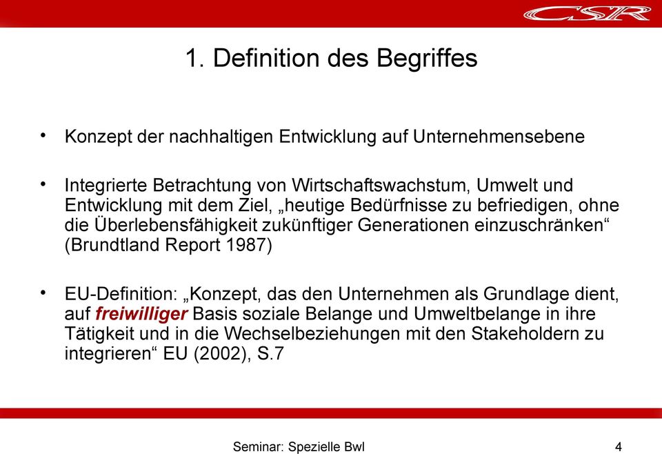 einzuschränken (Brundtland Report 1987) EU-Definition: Konzept, das den Unternehmen als Grundlage dient, auf freiwilliger Basis soziale