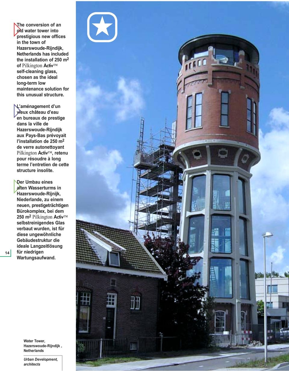 L aménagement d un vieux château d eau en bureaux de prestige dans la ville de Hazerswoude-Rijndijk aux Pays-Bas prévoyait l installation de 250 m 2 de verre autonettoyant Pilkington Activ, retenu