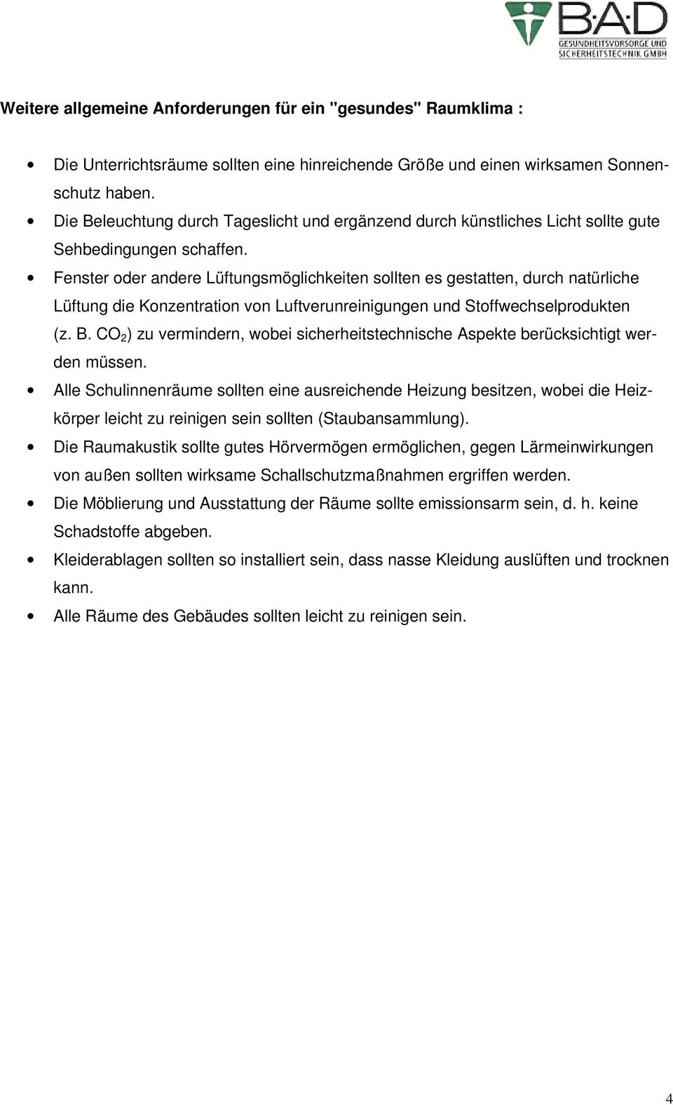 Fenster oder andere Lüftungsmöglichkeiten sollten es gestatten, durch natürliche Lüftung die Konzentration von Luftverunreinigungen und Stoffwechselprodukten (z. B.