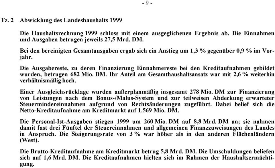 Die Ausgabereste, zu deren Finanzierung Einnahmereste bei den Kreditaufnahmen gebildet wurden, betrugen 682 Mio. DM. Ihr Anteil am Gesamthaushaltsansatz war mit 2,6 % weiterhin verhältnismäßig hoch.