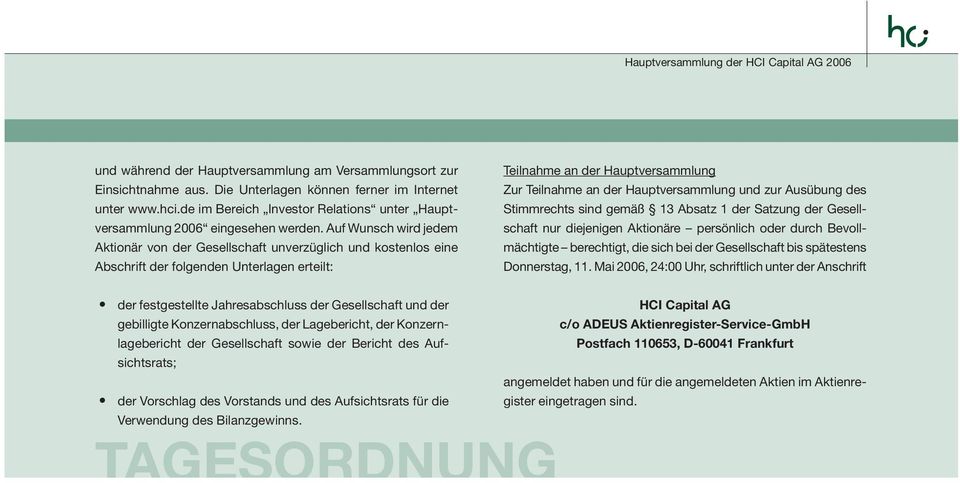 Auf Wunsch wird jedem Aktionär von der Gesellschaft unverzüglich und kostenlos eine Abschrift der folgenden Unterlagen erteilt: Teilnahme an der Hauptversammlung Zur Teilnahme an der Hauptversammlung