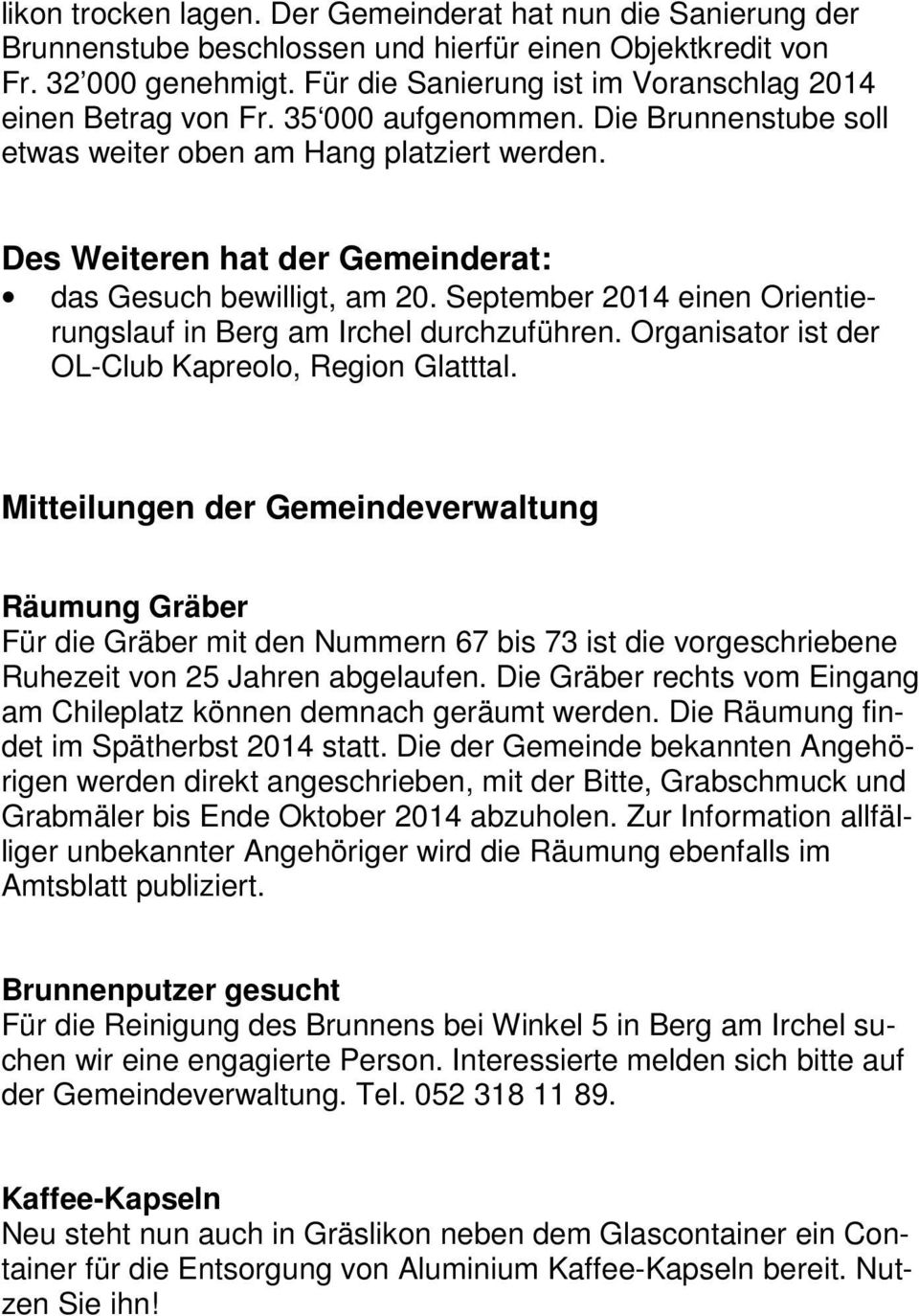 Des Weiteren hat der Gemeinderat: das Gesuch bewilligt, am 20. September 2014 einen Orientierungslauf in Berg am Irchel durchzuführen. Organisator ist der OL-Club Kapreolo, Region Glatttal.