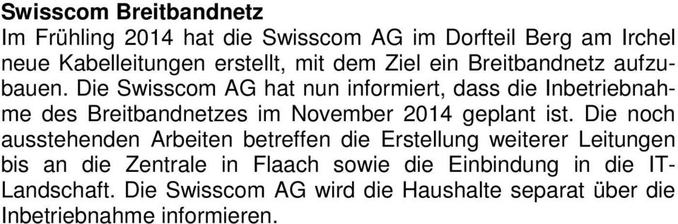 Die Swisscom AG hat nun informiert, dass die Inbetriebnahme des Breitbandnetzes im November 2014 geplant ist.