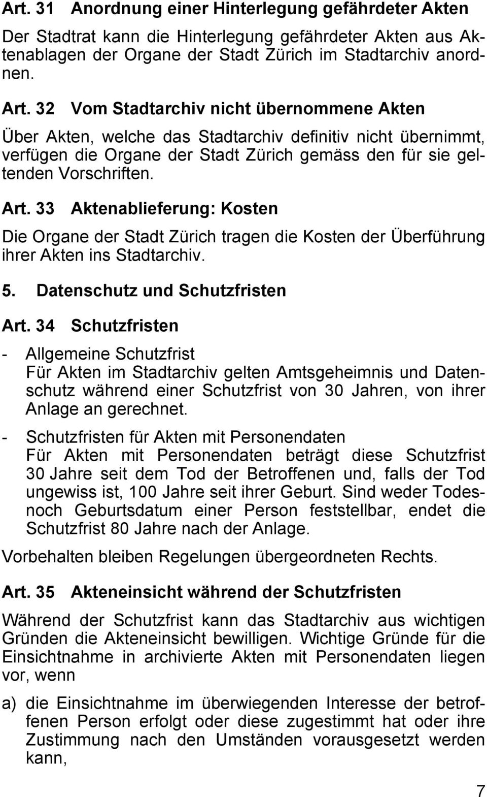 33 Aktenablieferung: Kosten Die Organe der Stadt Zürich tragen die Kosten der Überführung ihrer Akten ins Stadtarchiv. 5. Datenschutz und Schutzfristen Art.