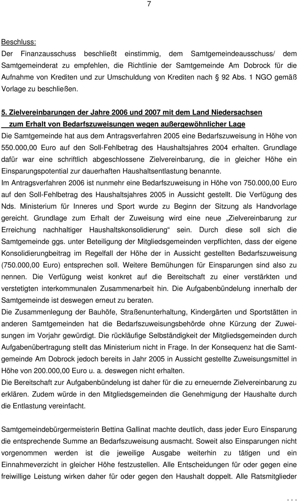 Zielvereinbarungen der Jahre 2006 und 2007 mit dem Land Niedersachsen zum Erhalt von Bedarfszuweisungen wegen außergewöhnlicher Lage Die Samtgemeinde hat aus dem Antragsverfahren 2005 eine