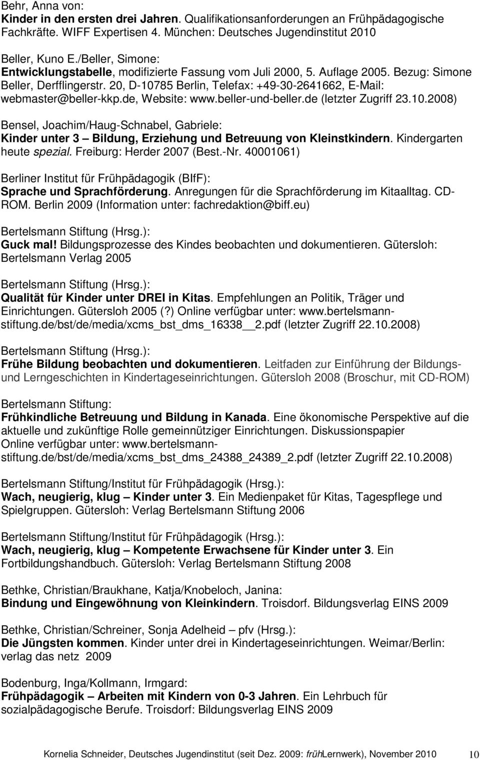 20, D-10785 Berlin, Telefax: +49-30-2641662, E-Mail: webmaster@beller-kkp.de, Website: www.beller-und-beller.de (letzter Zugriff 23.10.2008) Bensel, Joachim/Haug-Schnabel, Gabriele: Kinder unter 3 Bildung, Erziehung und Betreuung von Kleinstkindern.