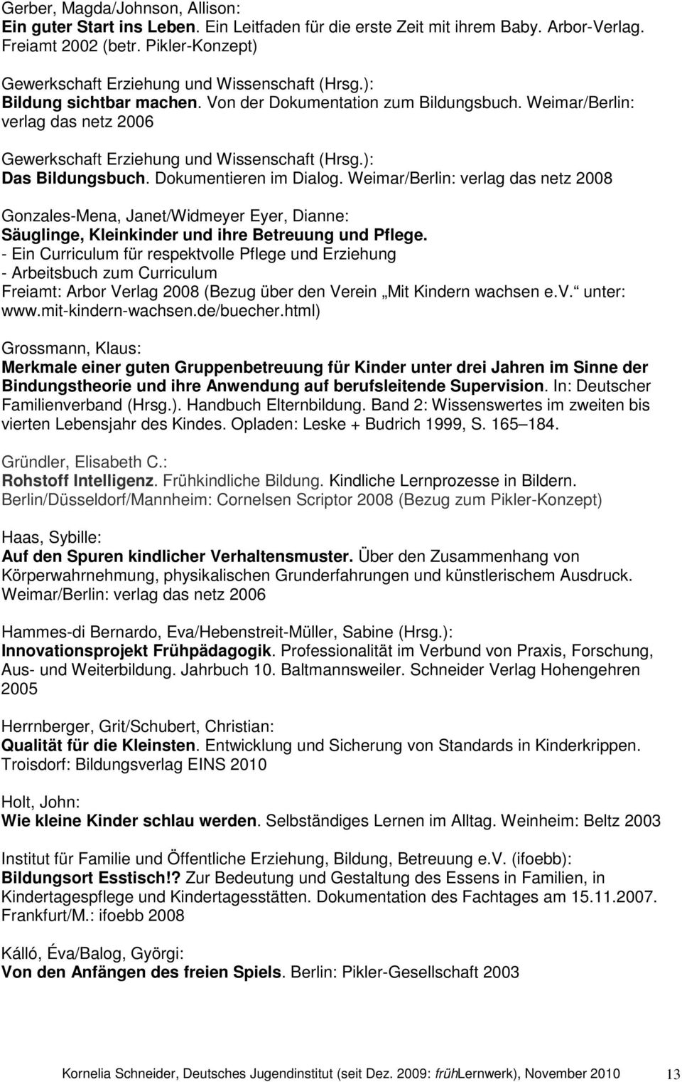 Weimar/Berlin: verlag das netz 2006 Gewerkschaft Erziehung und Wissenschaft (Hrsg.): Das Bildungsbuch. Dokumentieren im Dialog.