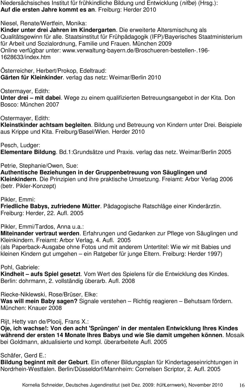 Staatsinstitut für Frühpädagogik (IFP)/Bayerisches Staatministerium für Arbeit und Sozialordnung, Familie und Frauen. München 2009 Online verfügbar unter: www.verwaltung-bayern.