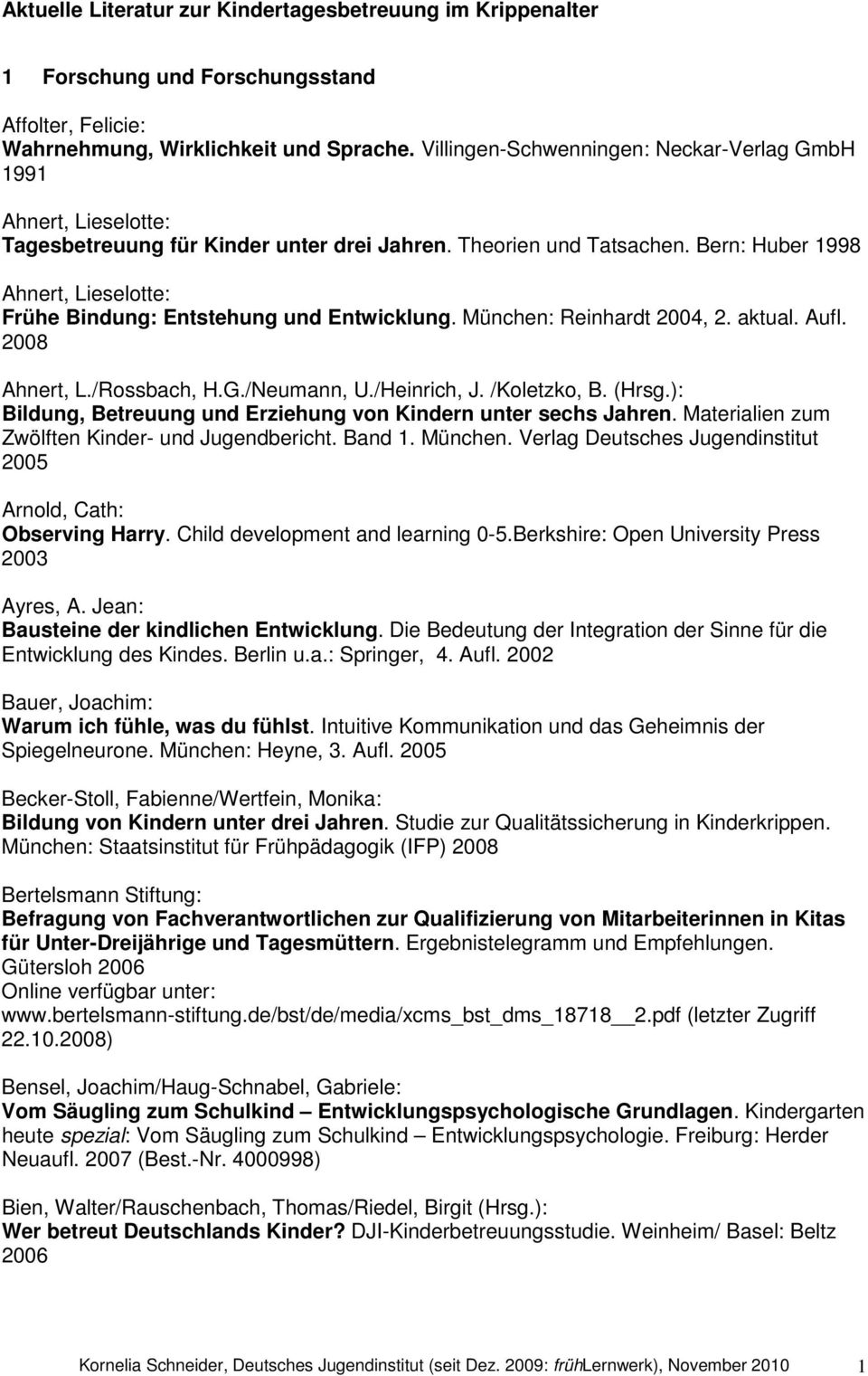 Bern: Huber 1998 Ahnert, Lieselotte: Frühe Bindung: Entstehung und Entwicklung. München: Reinhardt 2004, 2. aktual. Aufl. 2008 Ahnert, L./Rossbach, H.G./Neumann, U./Heinrich, J. /Koletzko, B. (Hrsg.