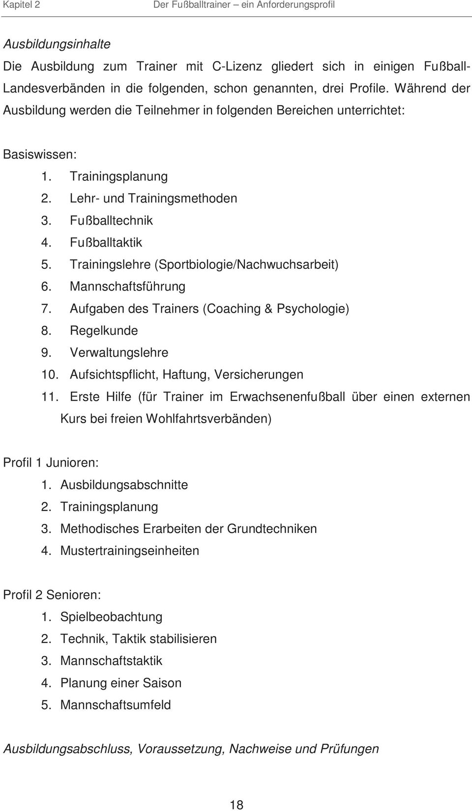 Trainingslehre (Sportbiologie/Nachwuchsarbeit) 6. Mannschaftsführung 7. Aufgaben des Trainers (Coaching & Psychologie) 8. Regelkunde 9. Verwaltungslehre 10.
