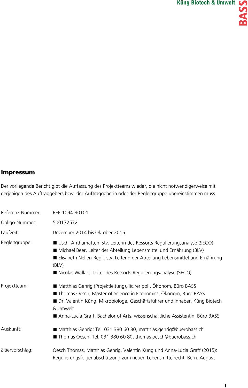 Referenz-Nummer: REF-1094-30101 Obligo-Nummer: 500172572 Laufzeit: Dezember 2014 bis Oktober 2015 Begleitgruppe: Projektteam: Auskunft: Uschi Anthamatten, stv.