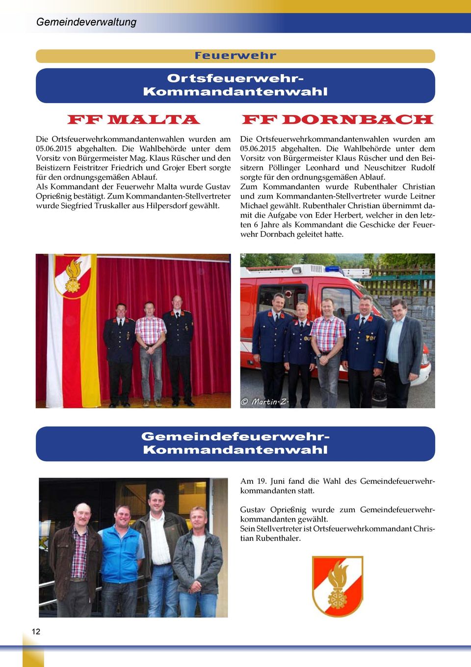 Zum Kommandanten-Stellvertreter wurde Siegfried Truskaller aus Hilpersdorf gewählt. FF Dornbach Die Ortsfeuerwehrkommandantenwahlen wurden am 05.06.2015 abgehalten.