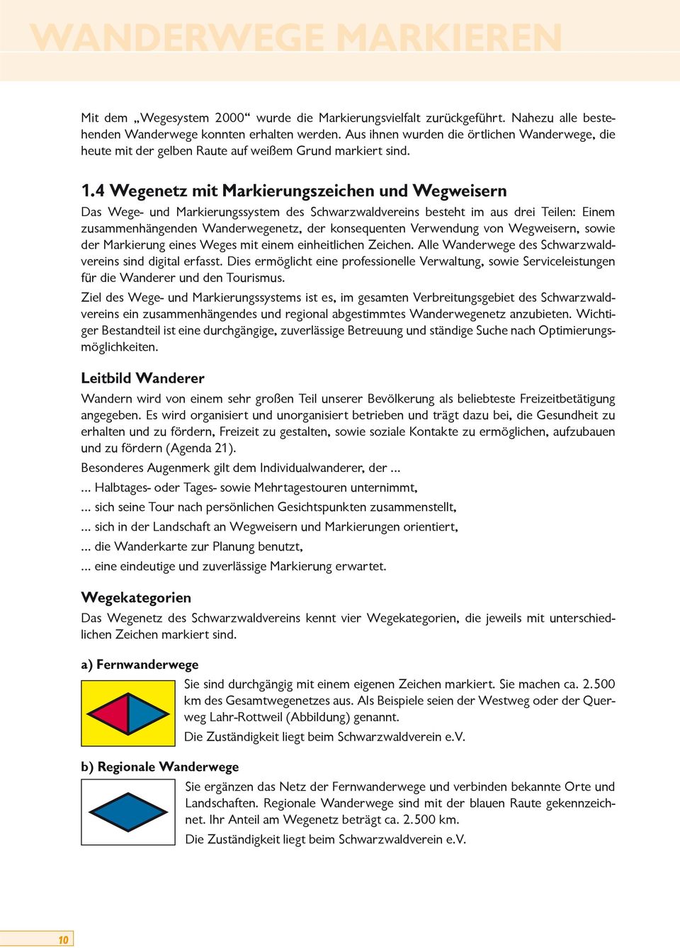 4 Wegenetz mit Markierungszeichen und Wegweisern Das Wege- und Markierungssystem des Schwarzwaldvereins besteht im aus drei Teilen: Einem zusammenhängenden Wanderwegenetz, der konsequenten Verwendung