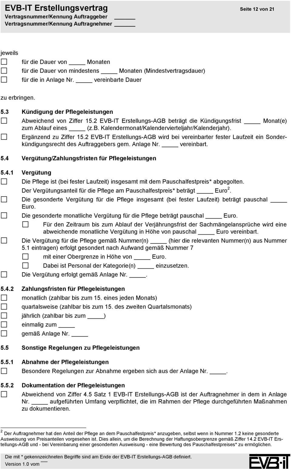 Monat(e) Ergänzend zu Ziffer 15.2 EVB-IT Erstellungs-AGB wird bei vereinbarter fester Laufzeit ein Sonderkündigungsrecht des Auftraggebers gem. Anlage Nr. vereinbart. 5.