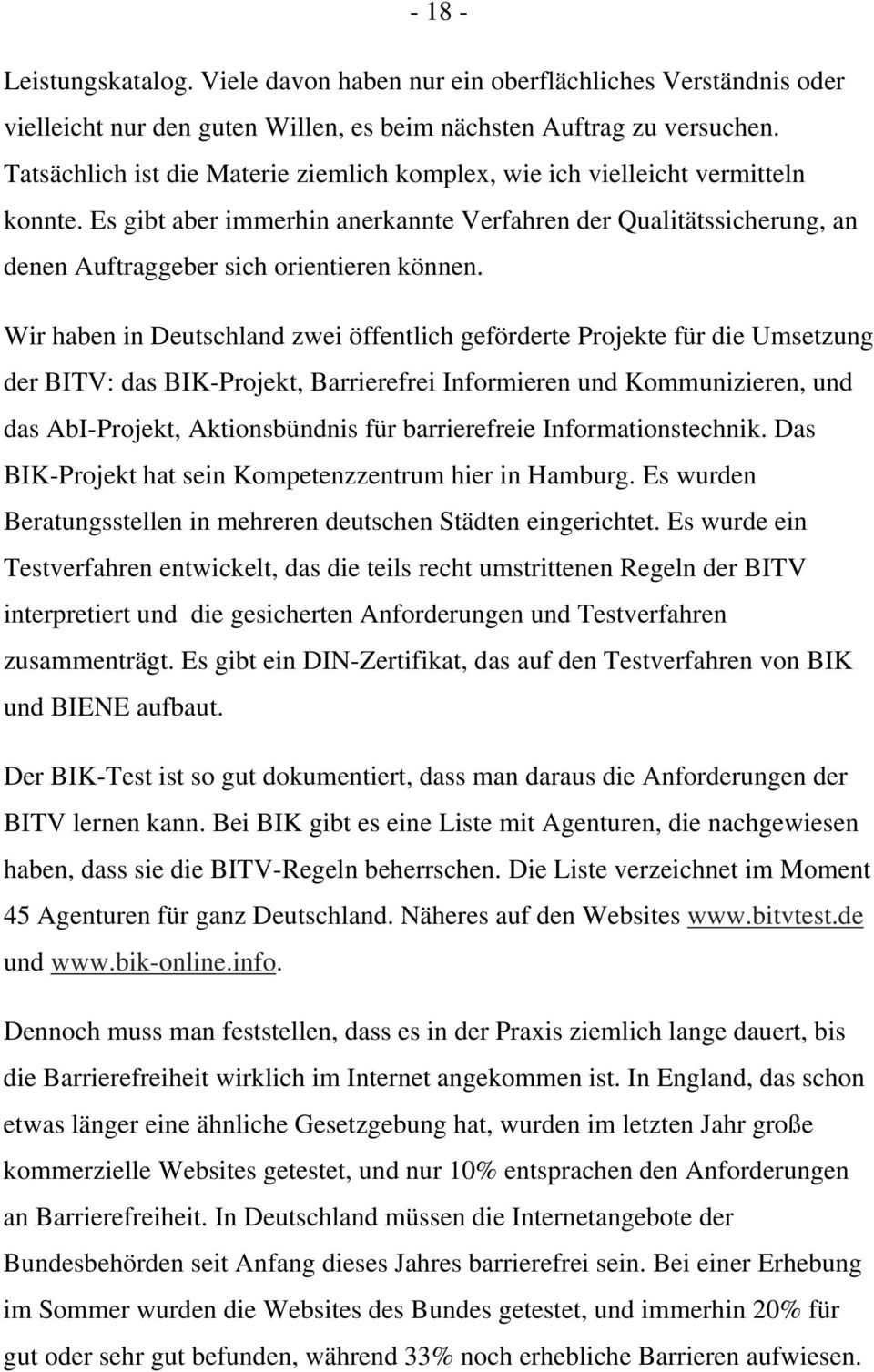 Wir haben in Deutschland zwei öffentlich geförderte Projekte für die Umsetzung der BITV: das BIK-Projekt, Barrierefrei Informieren und Kommunizieren, und das AbI-Projekt, Aktionsbündnis für