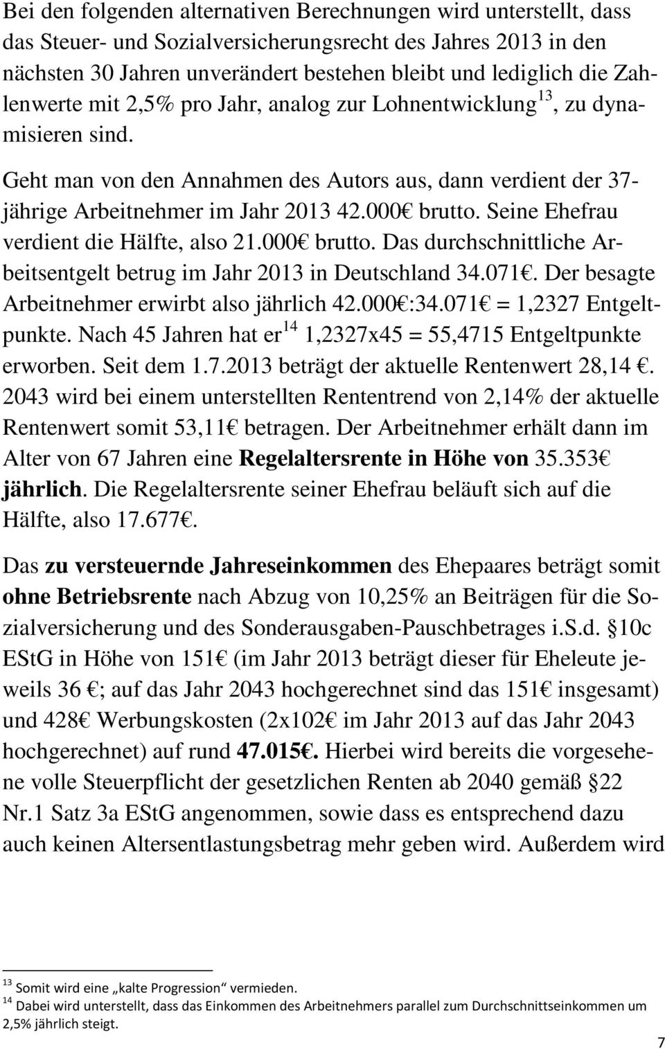 Seine Ehefrau verdient die Hälfte, also 21.000 brutto. Das durchschnittliche Arbeitsentgelt betrug im Jahr 2013 in Deutschland 34.071. Der besagte Arbeitnehmer erwirbt also jährlich 42.000 :34.