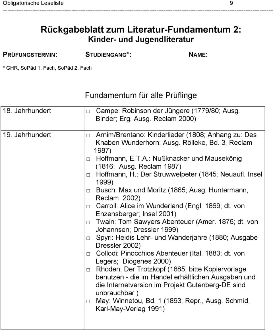 Jahrhundert Arnim/Brentano: Kinderlieder (1808; Anhang zu: Des Knaben Wunderhorn; Ausg. Rölleke, Bd. 3, Reclam 1987) Hoffmann, E.T.A.: Nußknacker und Mausekönig (1816; Ausg. Reclam 1987) Hoffmann, H.