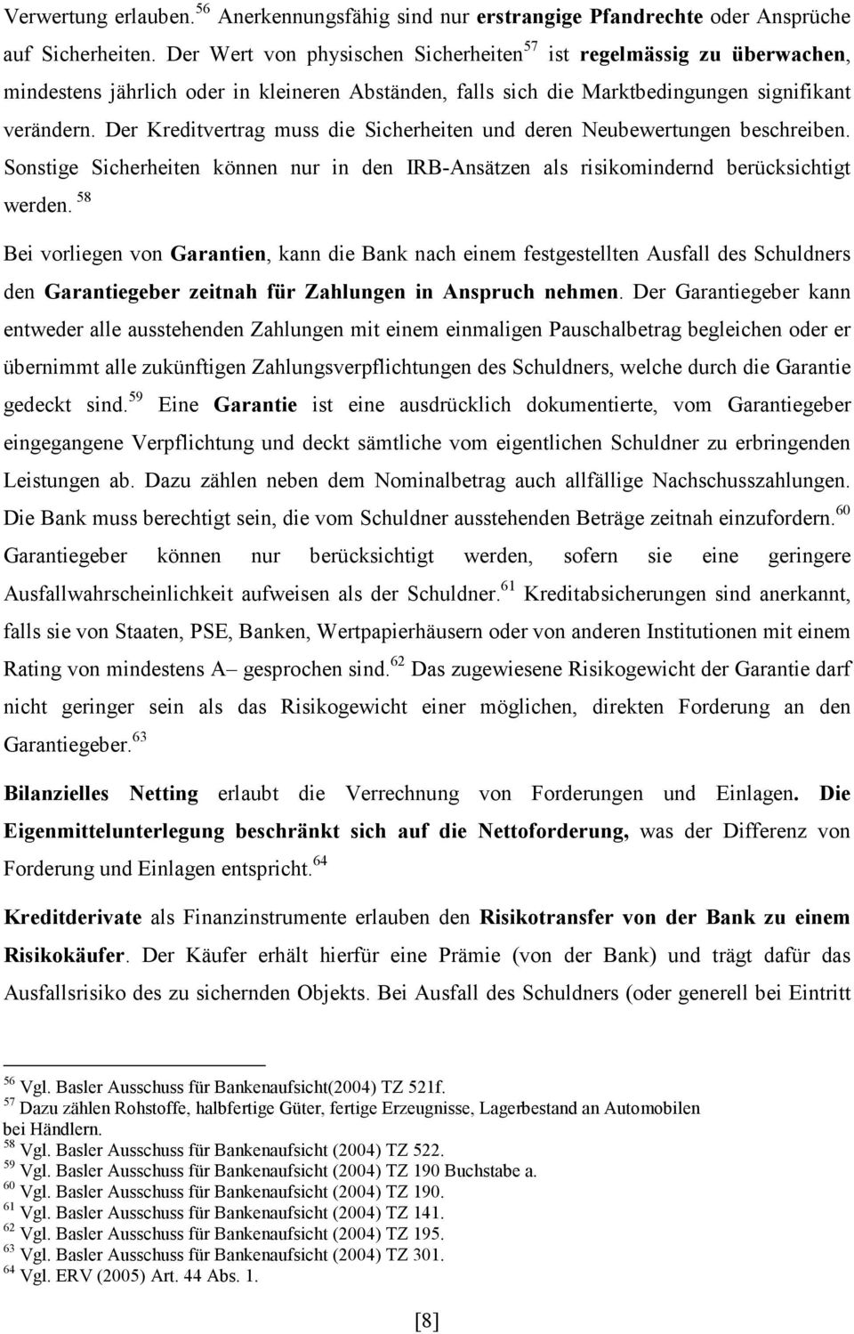 Der Kreditvertrag muss die Sicherheiten und deren Neubewertungen beschreiben. Sonstige Sicherheiten können nur in den IRB-Ansätzen als risikomindernd berücksichtigt werden.