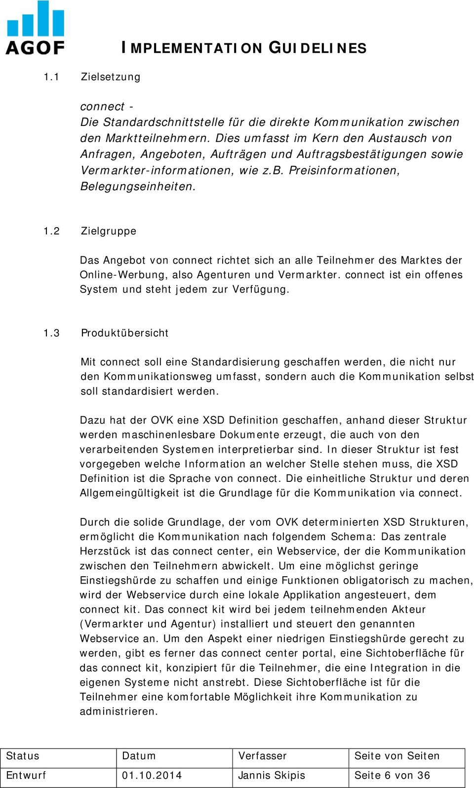 2 Zielgruppe Das Angebot von connect richtet sich an alle Teilnehmer des Marktes der Online-Werbung, also Agenturen und Vermarkter. connect ist ein offenes System und steht jedem zur Verfügung. 1.