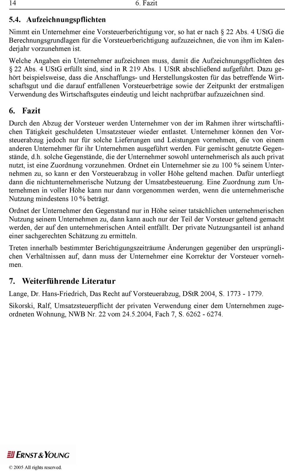 Welche Angaben ein Unternehmer aufzeichnen muss, damit die Aufzeichnungspflichten des 22 Abs. 4 UStG erfüllt sind, sind in R 219 Abs. 1 UStR abschließend aufgeführt.