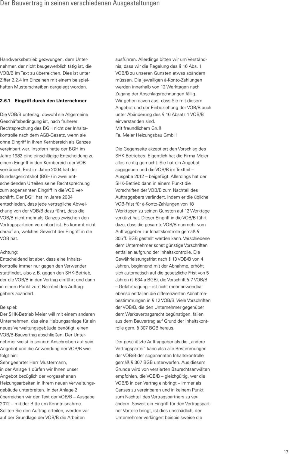 1 Eingriff durch den Unternehmer Die VOB/B unterlag, obwohl sie Allgemeine Geschäftsbedingung ist, nach früherer Rechtsprechung des BGH nicht der Inhaltskontrolle nach dem AGB-Gesetz, wenn sie ohne