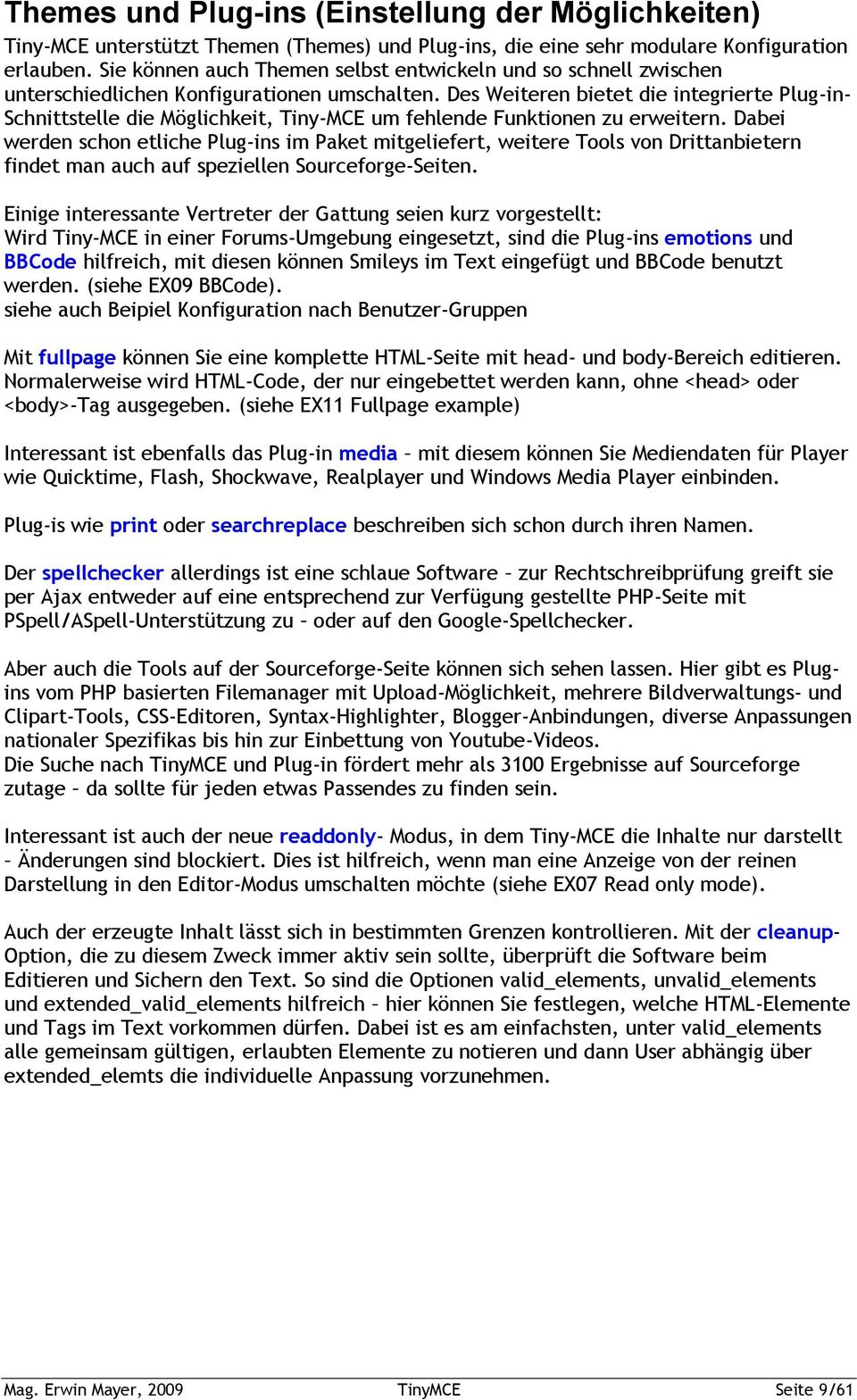 Des Weiteren bietet die integrierte Plug-in- Schnittstelle die Möglichkeit, Tiny-MCE um fehlende Funktionen zu erweitern.