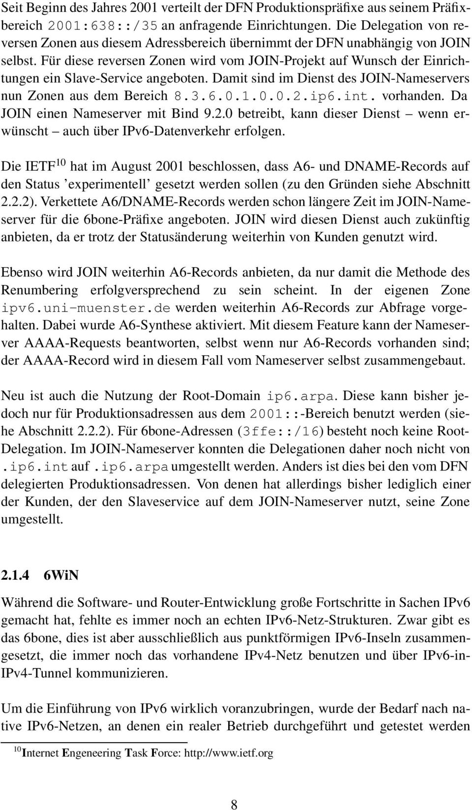 Für diese reversen Zonen wird vom JOIN-Projekt auf Wunsch der Einrichtungen ein Slave-Service angeboten. Damit sind im Dienst des JOIN-Nameservers nun Zonen aus dem Bereich 8.3.6.0.1.0.0.2.ip6.int.