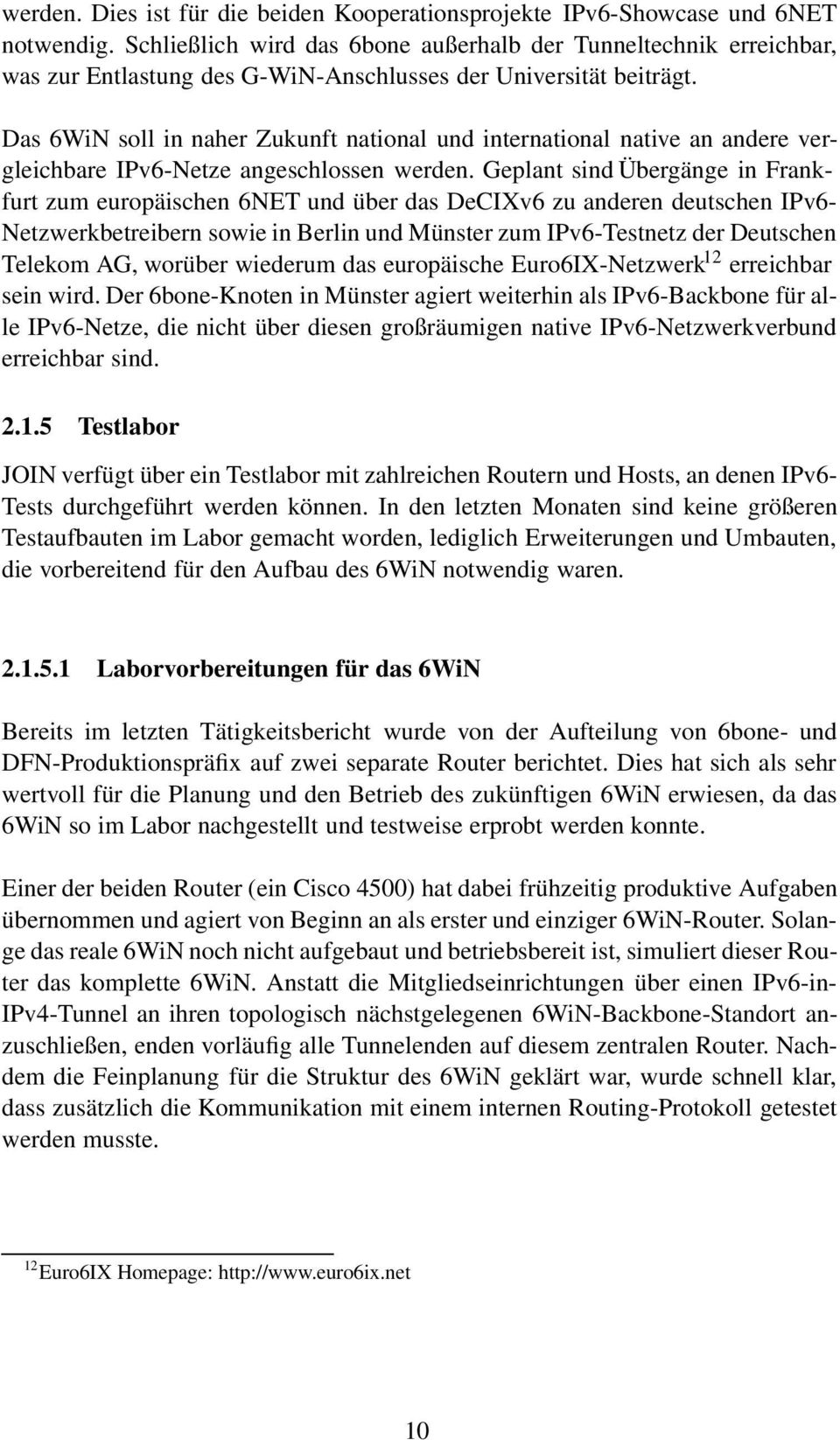 Das 6WiN soll in naher Zukunft national und international native an andere vergleichbare IPv6-Netze angeschlossen werden.