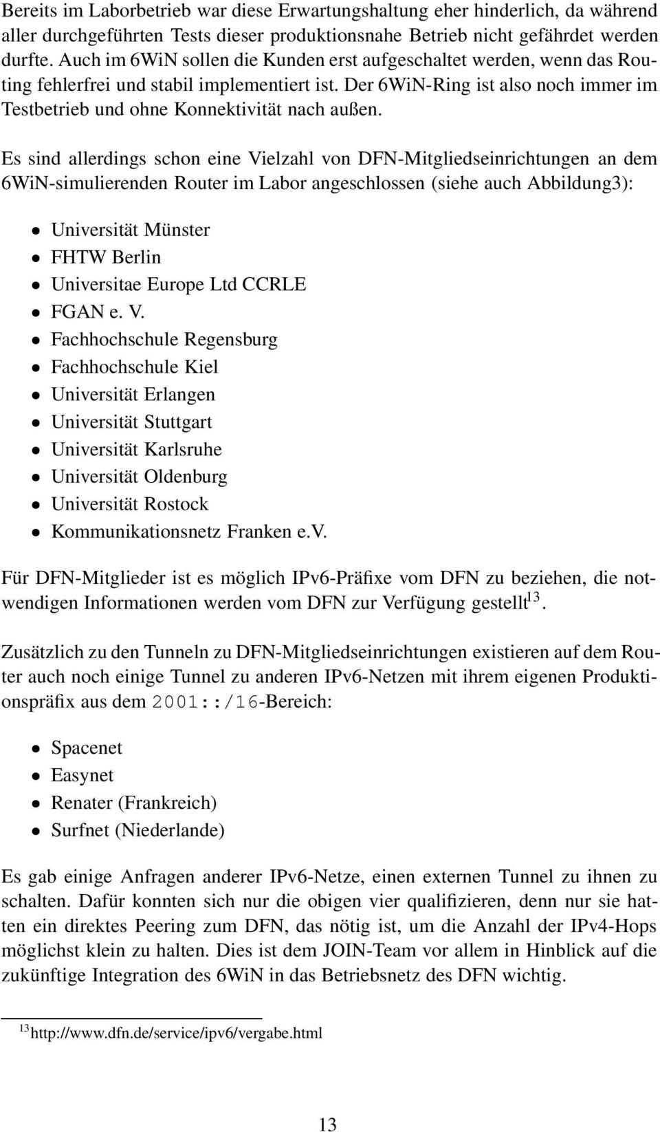 Es sind allerdings schon eine Vielzahl von DFN-Mitgliedseinrichtungen an dem 6WiN-simulierenden Router im Labor angeschlossen (siehe auch Abbildung3): Universität Münster FHTW Berlin Universitae