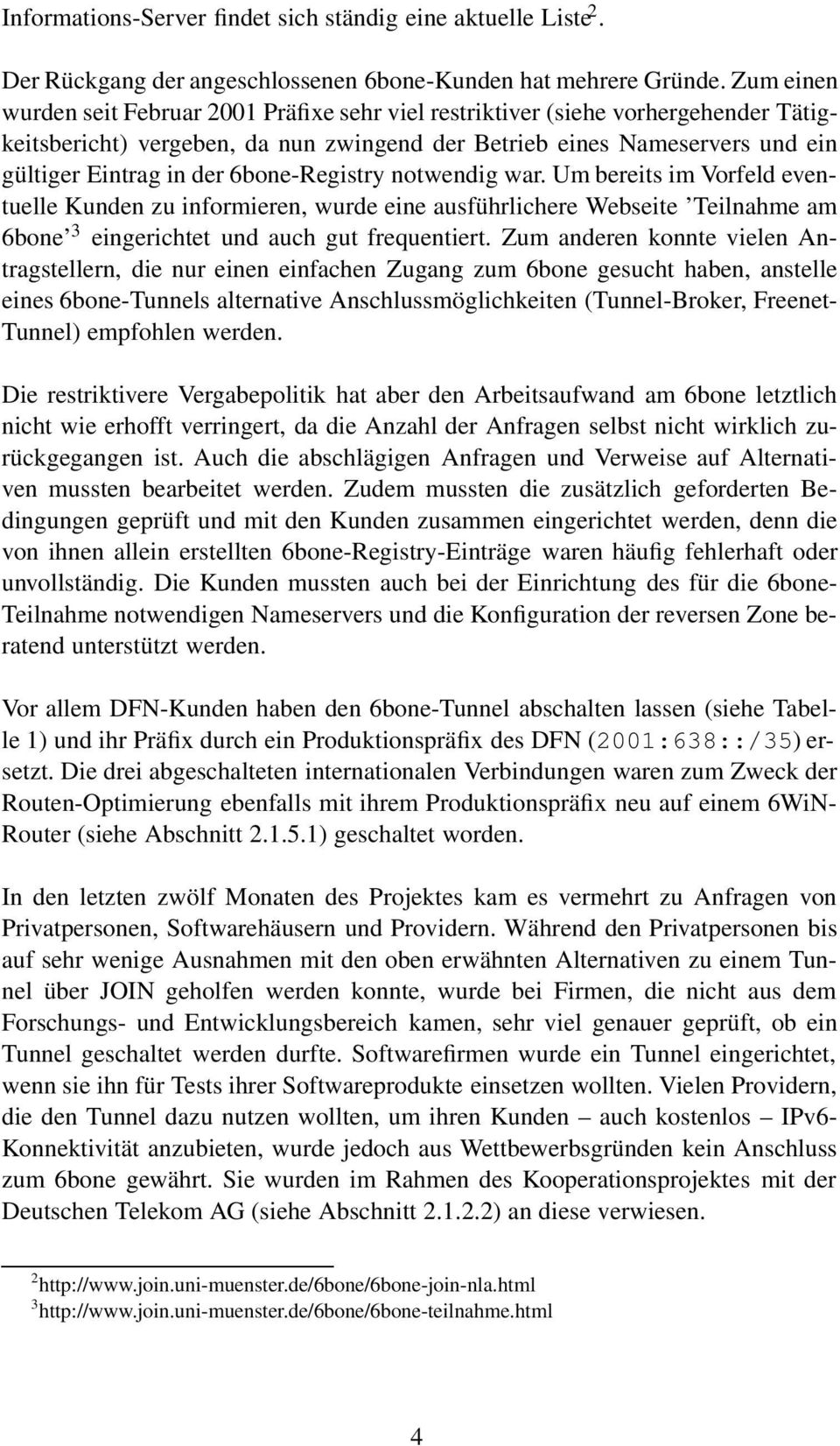 6bone-Registry notwendig war. Um bereits im Vorfeld eventuelle Kunden zu informieren, wurde eine ausführlichere Webseite Teilnahme am 6bone 3 eingerichtet und auch gut frequentiert.