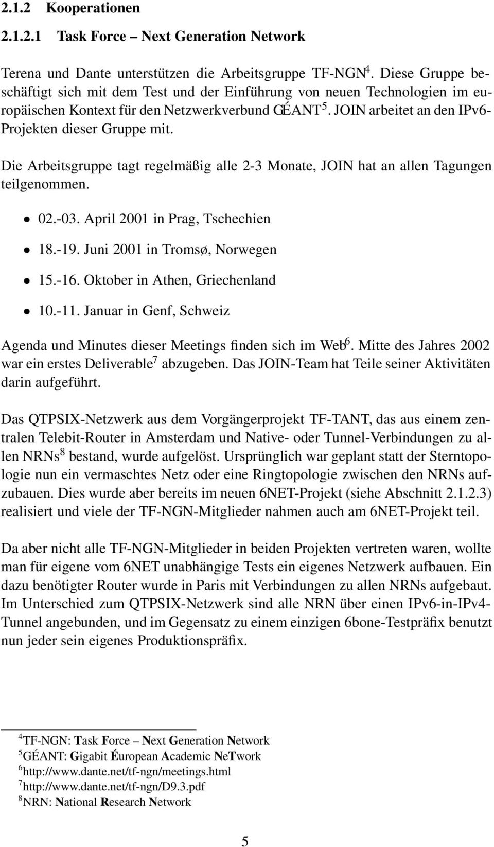 Die Arbeitsgruppe tagt regelmäßig alle 2-3 Monate, JOIN hat an allen Tagungen teilgenommen. 02.-03. April 2001 in Prag, Tschechien 18.-19. Juni 2001 in Tromsø, Norwegen 15.-16.