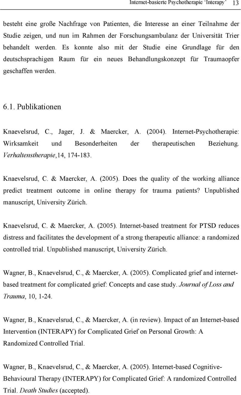 Publikationen Knaevelsrud, C., Jager, J. & Maercker, A. (2004). Internet-Psychotherapie: Wirksamkeit und Besonderheiten der therapeutischen Beziehung. Verhaltenstherapie,14, 174-183. Knaevelsrud, C. & Maercker, A. (2005).