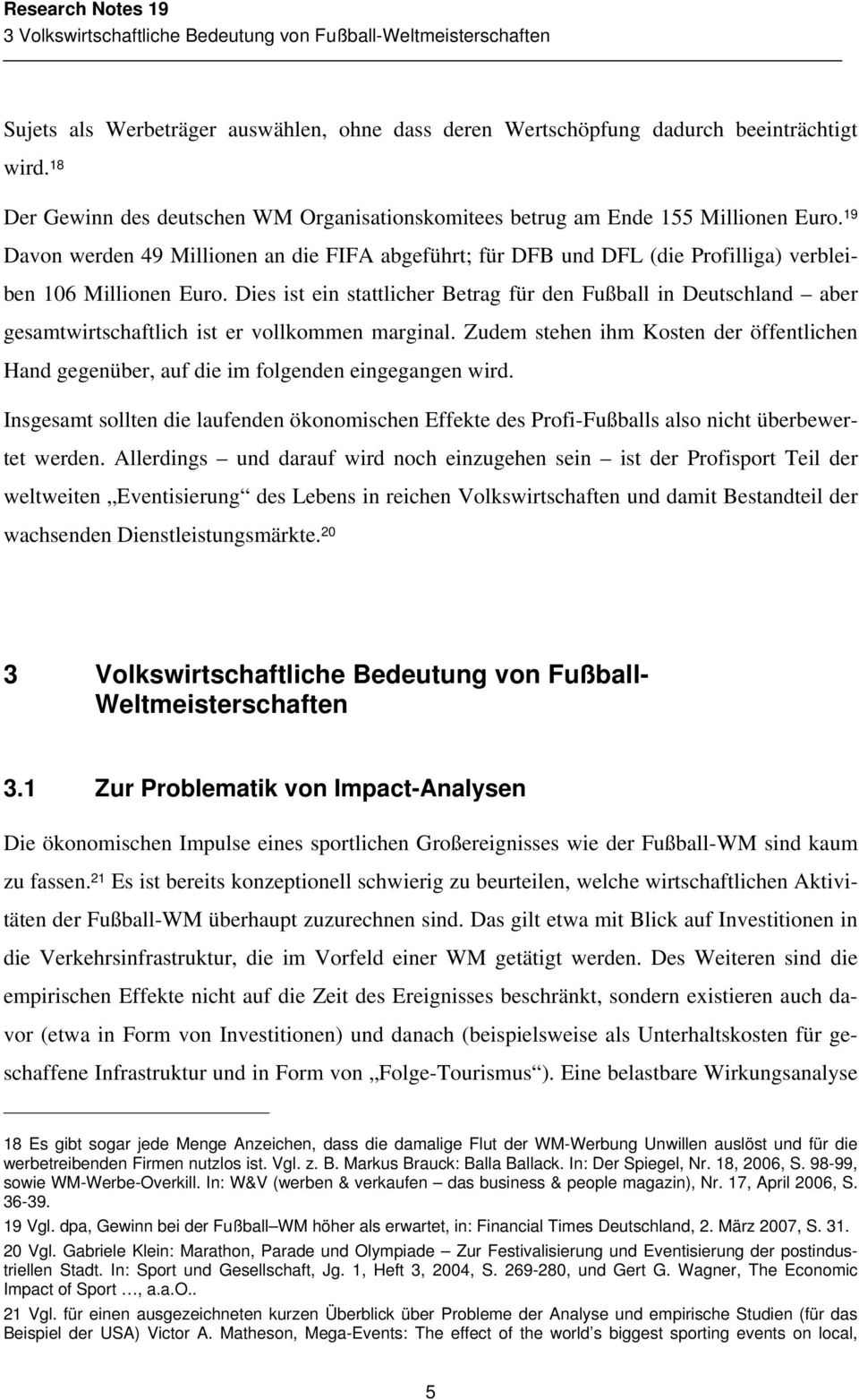 19 Davon werden 49 Millionen an die FIFA abgeführt; für DFB und DFL (die Profilliga) verbleiben 106 Millionen Euro.