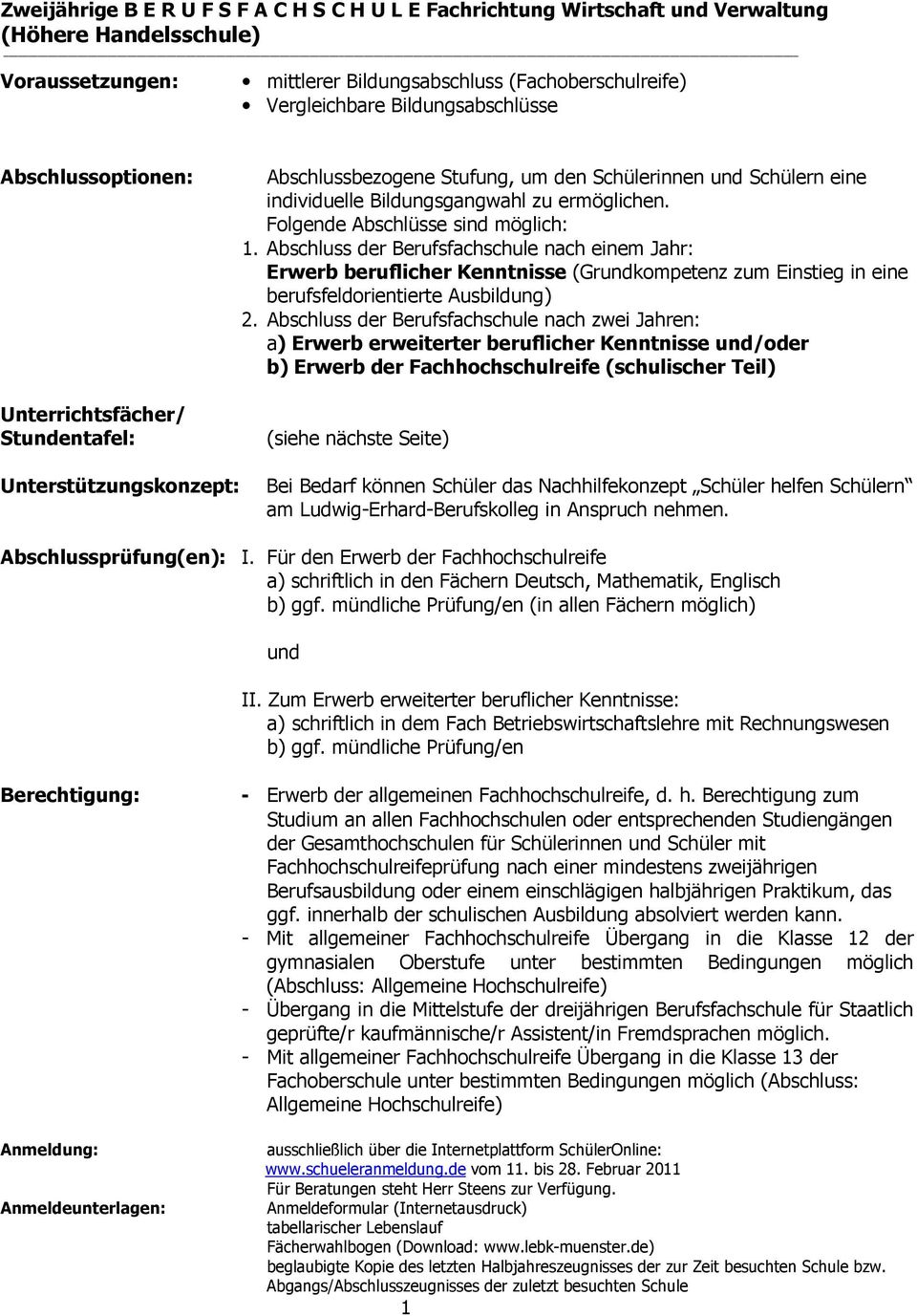 Folgende Abschlüsse sind möglich: 1. Abschluss der Berufsfachschule nach einem Jahr: Erwerb beruflicher Kenntnisse (Grundkompetenz zum Einstieg in eine berufsfeldorientierte Ausbildung) 2.