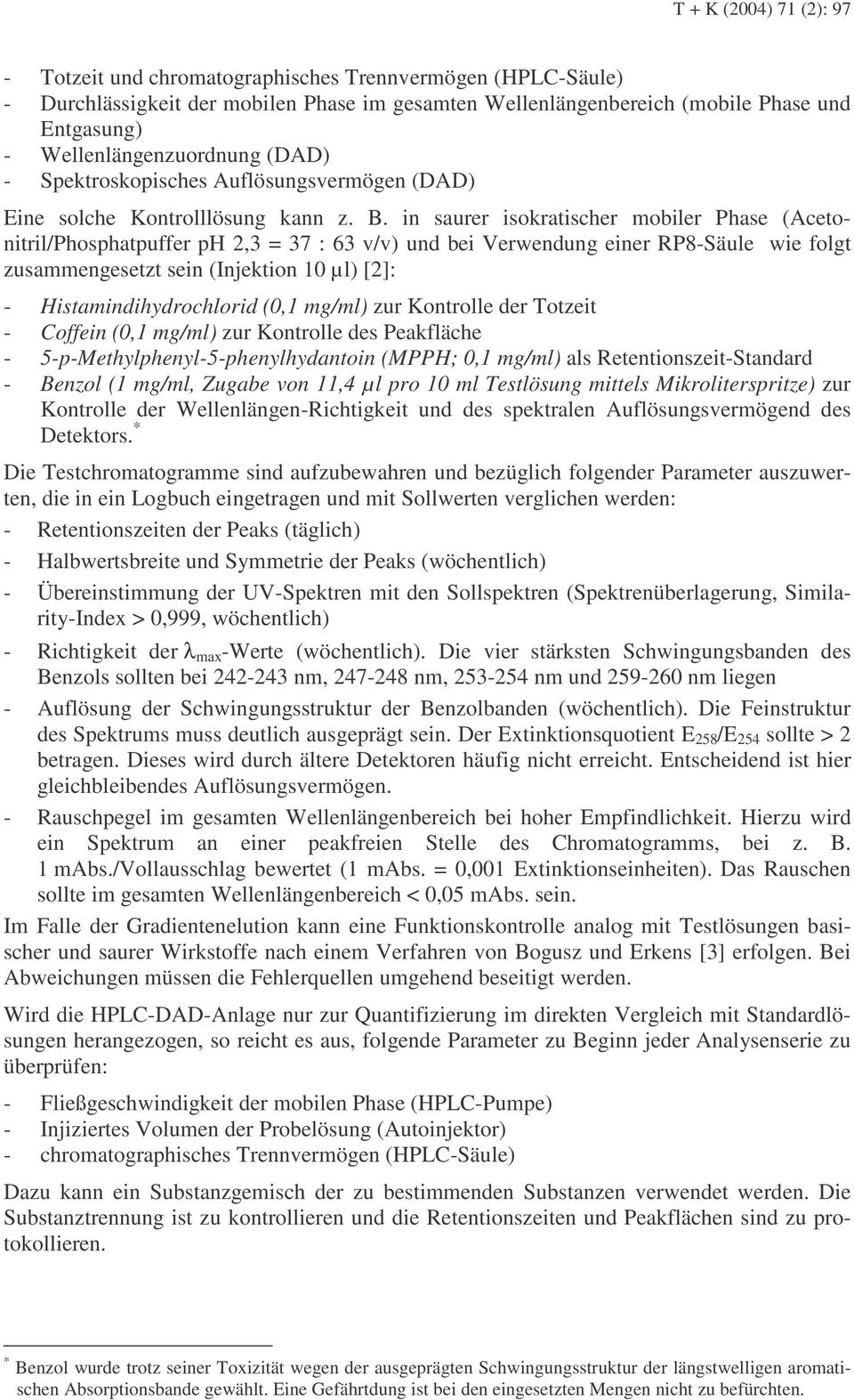 in saurer isokratischer mobiler Phase (Acetonitril/Phosphatpuffer ph 2,3 = 37 : 63 v/v) und bei Verwendung einer RP8-Säule wie folgt zusammengesetzt sein (Injektion 10 µl) [2]: -