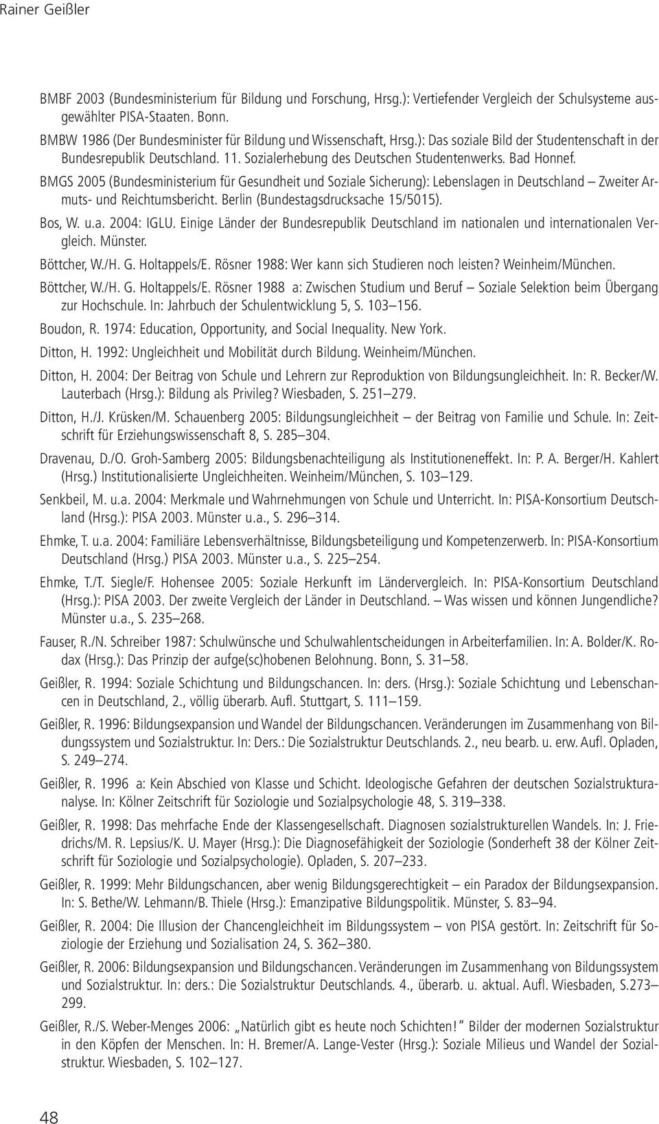 BMGS 2005 (Bundesministerium für Gesundheit und Soziale Sicherung): Lebenslagen in Deutschland Zweiter Armuts- und Reichtumsbericht. Berlin (Bundestagsdrucksache 15/5015). Bos, W. u.a. 2004: IGLU.