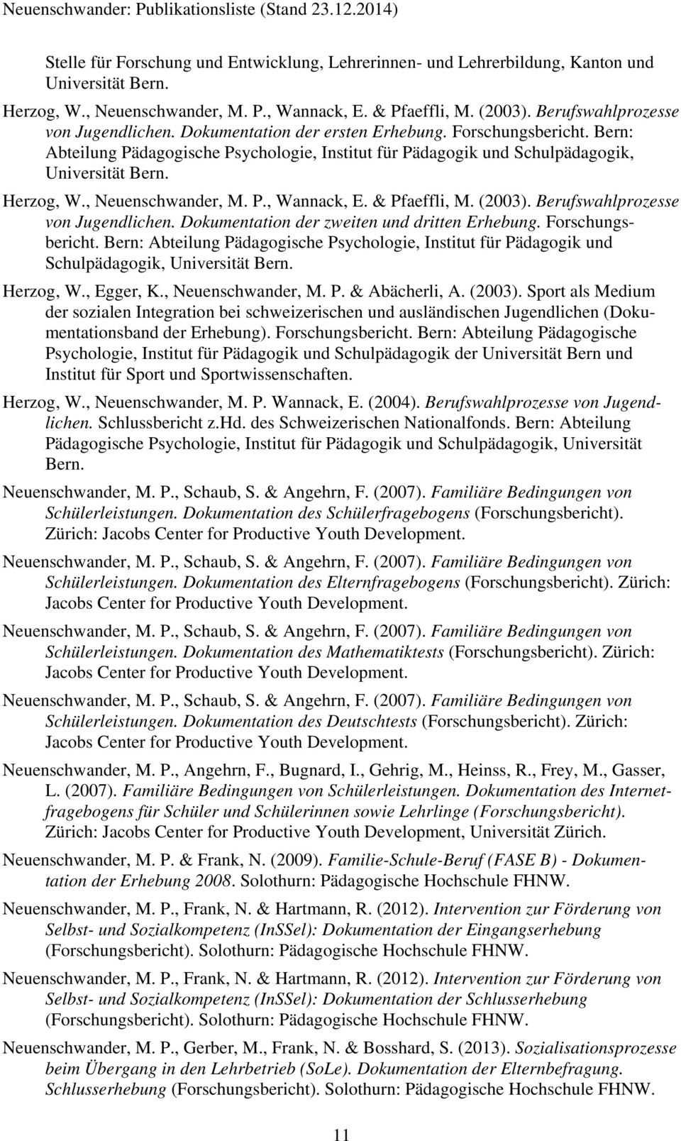Herzog, W., Neuenschwander, M. P., Wannack, E. & Pfaeffli, M. (2003). Berufswahlprozesse von Jugendlichen. Dokumentation der zweiten und dritten Erhebung. Forschungsbericht.