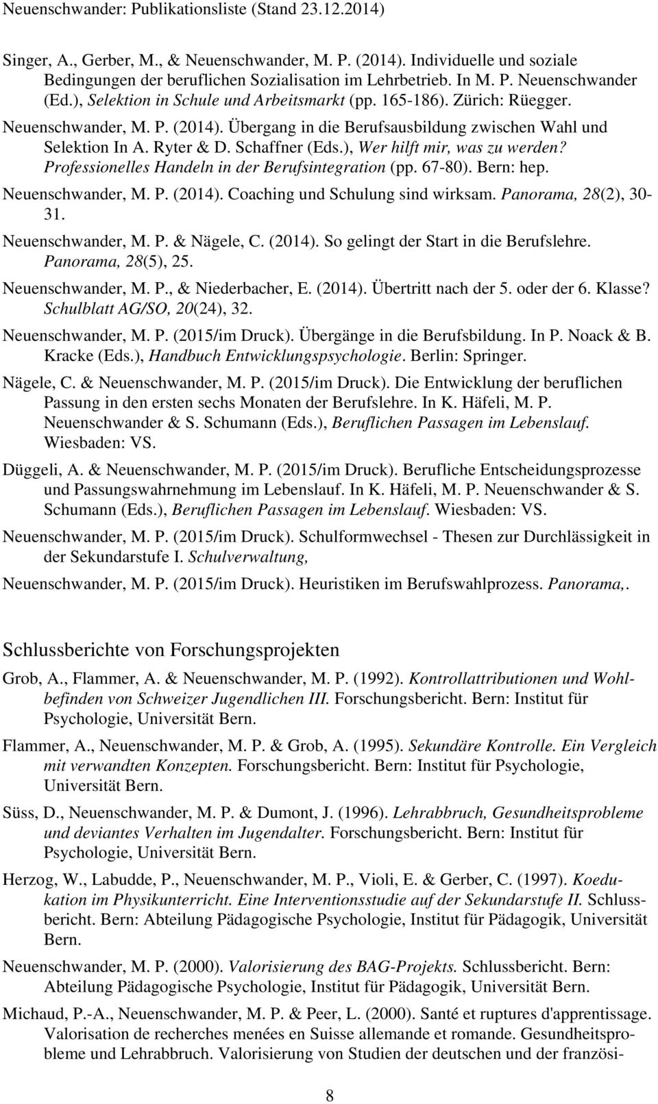 ), Wer hilft mir, was zu werden? Professionelles Handeln in der Berufsintegration (pp. 67-80). Bern: hep. Neuenschwander, M. P. (2014). Coaching und Schulung sind wirksam. Panorama, 28(2), 30-31.