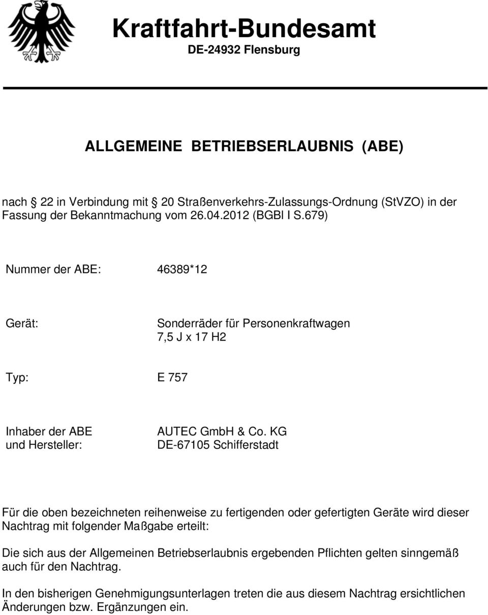 679) Nummer der ABE: 46389*12 Gerät: Sonderräder für Personenkraftwagen 7,5 J x 17 H2 Typ: E 757 Inhaber der ABE und : DE-67105 Schifferstadt Für die oben bezeichneten