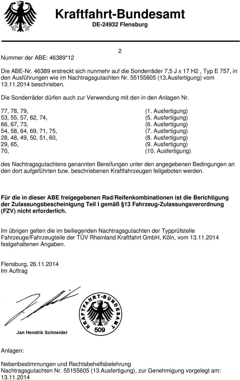 Die Sonderräder dürfen auch zur Verwendung mit den in den Anlagen Nr. 77, 78, 79, (1. Ausfertigung) 53, 55, 57, 62, 74, (5. Ausfertigung) 66, 67, 73, (6. Ausfertigung) 54, 58, 64, 69, 71, 75, (7.