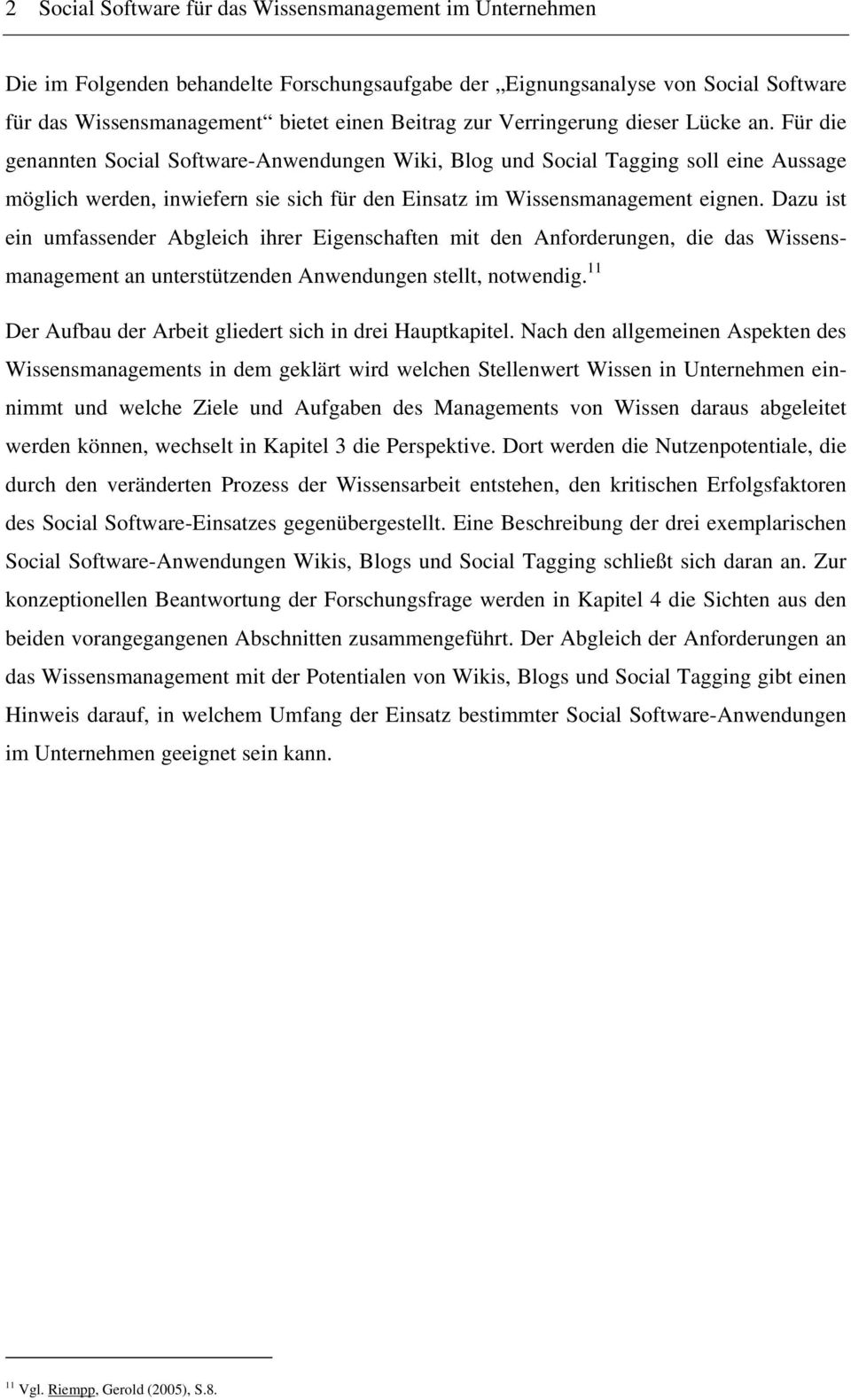 Für die genannten Social Software-Anwendungen Wiki, Blog und Social Tagging soll eine Aussage möglich werden, inwiefern sie sich für den Einsatz im Wissensmanagement eignen.