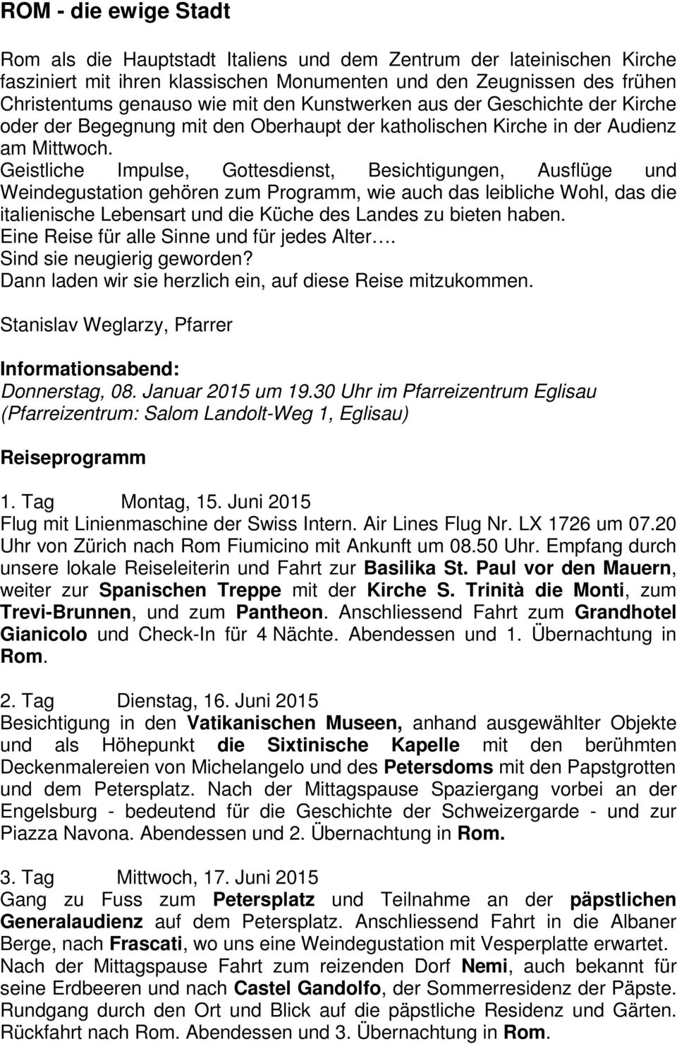 Geistliche Impulse, Gottesdienst, Besichtigungen, Ausflüge und Weindegustation gehören zum Programm, wie auch das leibliche Wohl, das die italienische Lebensart und die Küche des Landes zu bieten