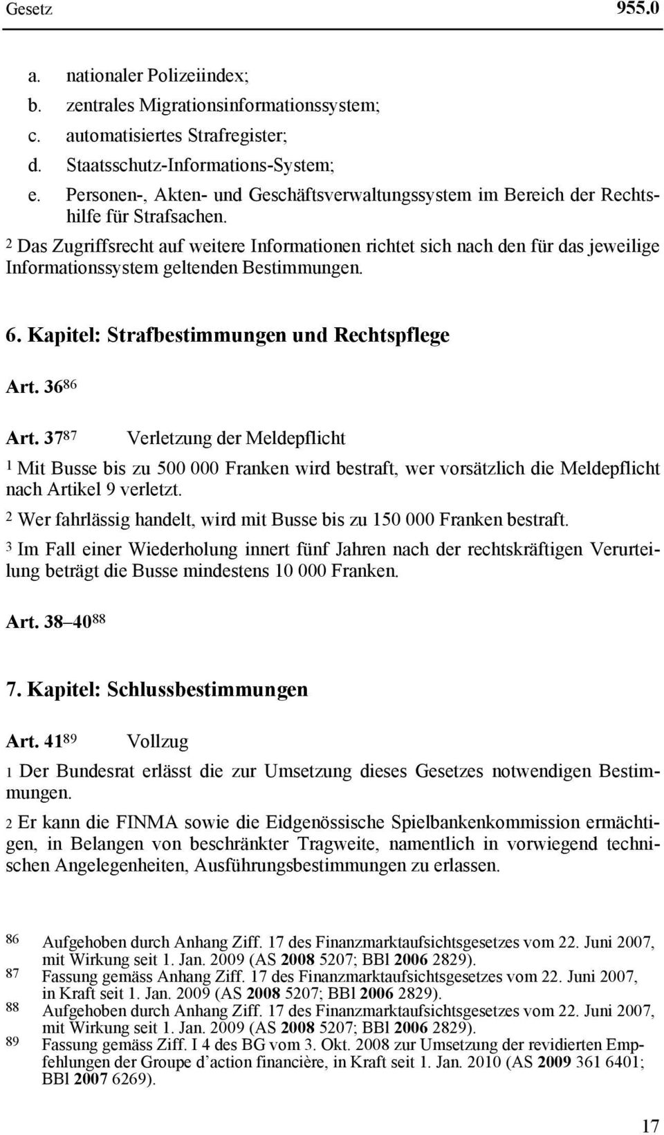 2 Das Zugriffsrecht auf weitere Informationen richtet sich nach den für das jeweilige Informationssystem geltenden Bestimmungen. 6. Kapitel: Strafbestimmungen und Rechtspflege Art. 36 86 Art.